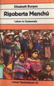 Rigoberta Menchú. Leben in Guatemala