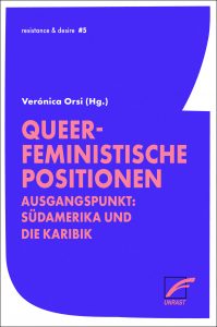 Queer-feministische Positionen.Ausgangspunkt: Südamerika und die Karibik