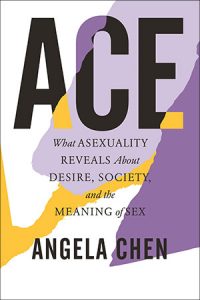 ACE. What Asexuality Reveals About Desire, Society and the Meaning of Sex