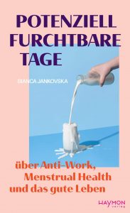 Potenziell furchtbare Tage. über Anti-Work, Menstrual Health und das gute Leben