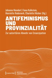 Antifeminismus und Provinzialität. Zur autoritären Abwehr von Emanzipation
