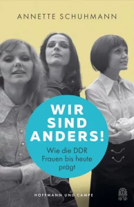 Wir sind anders! Wie die DDR Frauen bis heute prägt