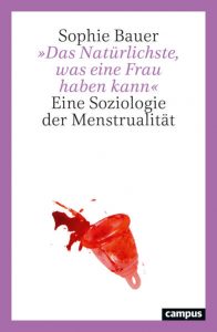 „Das Natürlichste, was eine Frau haben kann“ eine Soziologie der Menstrualität