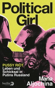 Political Girl. Pussy Riot – Leben und Schicksal in Putins Russland