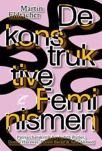 Dekonstruktive Feminismen. Patriarchatskritik bei Judith Butler, Donna Haraway, Karen Barad & Sara Ahmed