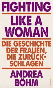 Fighting like a woman. die Geschichte der Frauen, die zurückschlagen