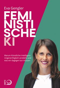 Feministische KI. Warum Künstliche Intelligenz Ungerechtigkeit verstärkt und was wir dagegen tun müssen