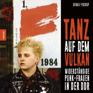 Tanz auf dem Vulkan. Widerständige Punk-Frauen in der DDR