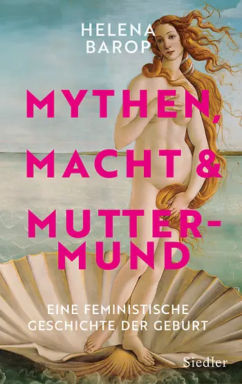 Mythen, Macht und Muttermund. Eine feministische Geschichte der Geburt