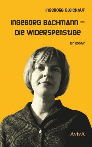 Ingeborg Bachmann – Die Widerspenstige. Ein Essay